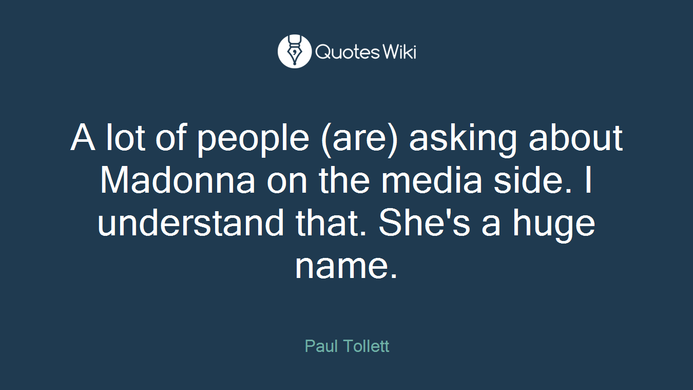 A lot of people (are) asking about Madonna on the media side. I understand that. She's a huge name.