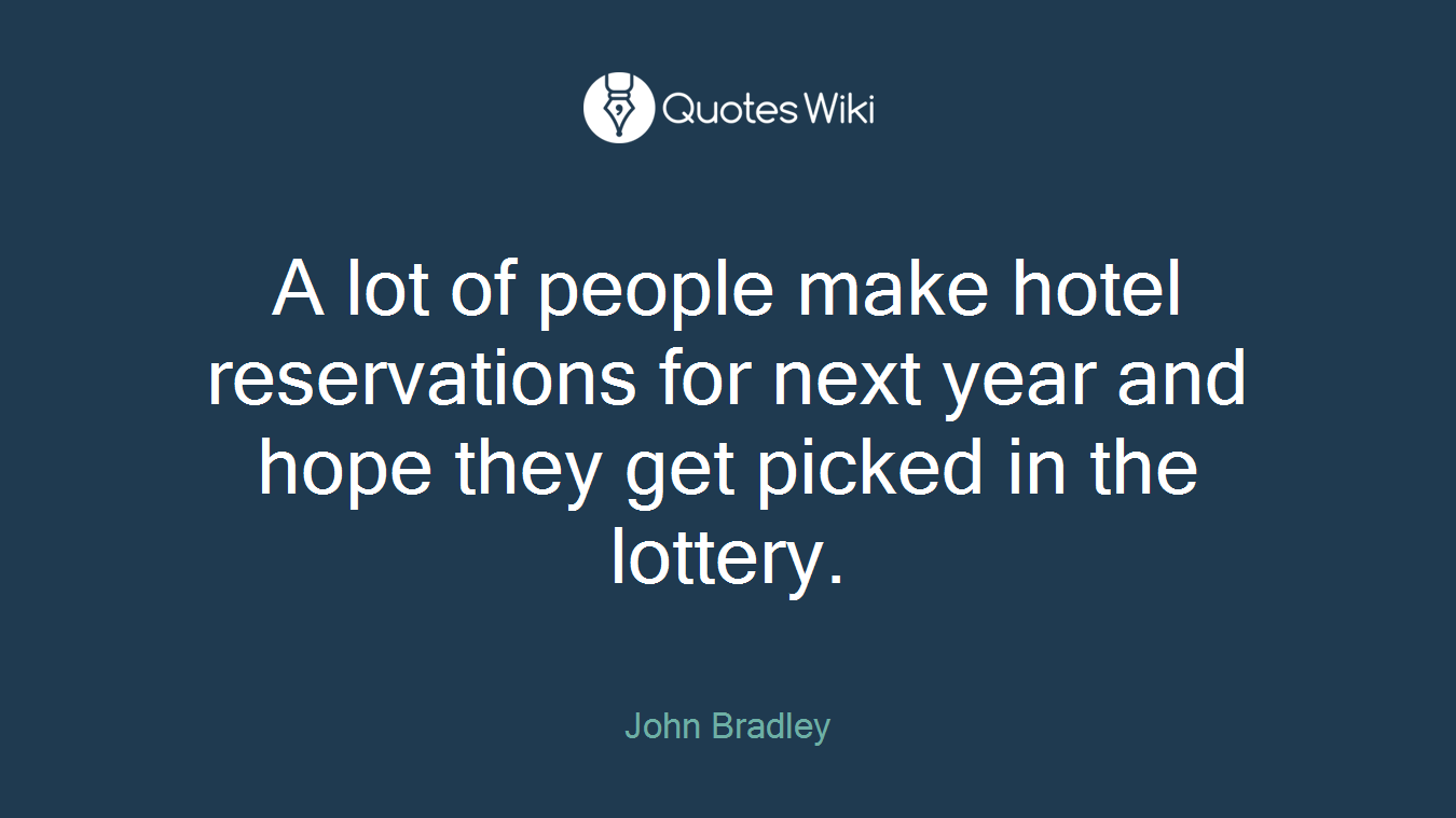 A lot of people make hotel reservations for next year and hope they get picked in the lottery.