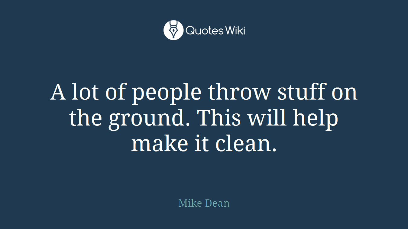 A lot of people throw stuff on the ground. This will help make it clean.