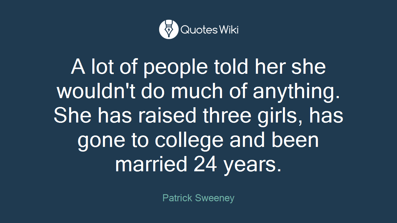 A lot of people told her she wouldn't do much of anything. She has raised three girls, has gone to college and been married 24 years.