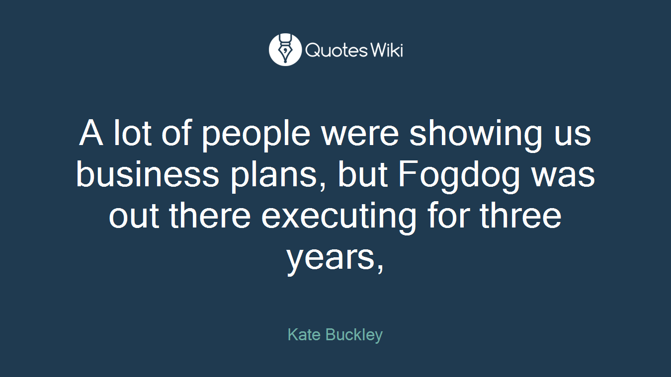 A lot of people were showing us business plans, but Fogdog was out there executing for three years,