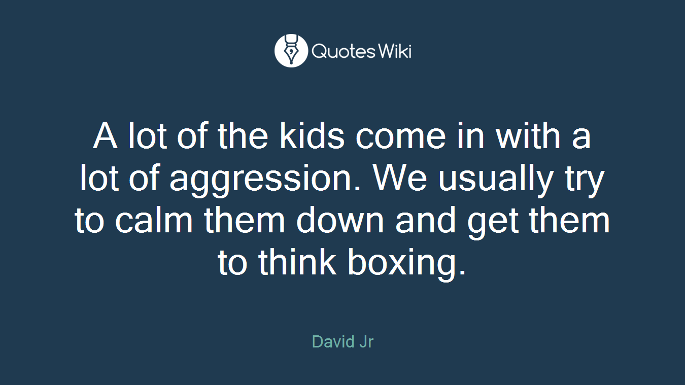 A lot of the kids come in with a lot of aggression. We usually try to calm them down and get them to think boxing.