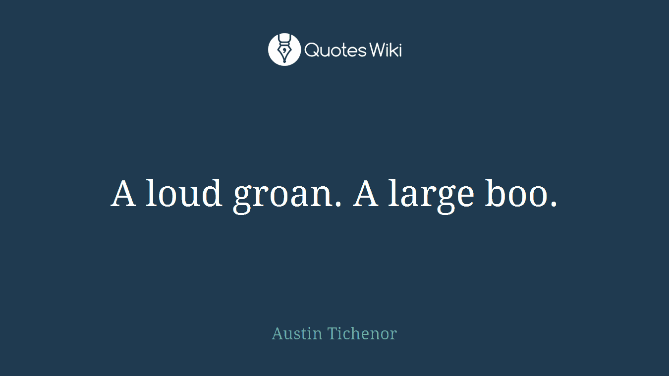 A loud groan. A large boo.