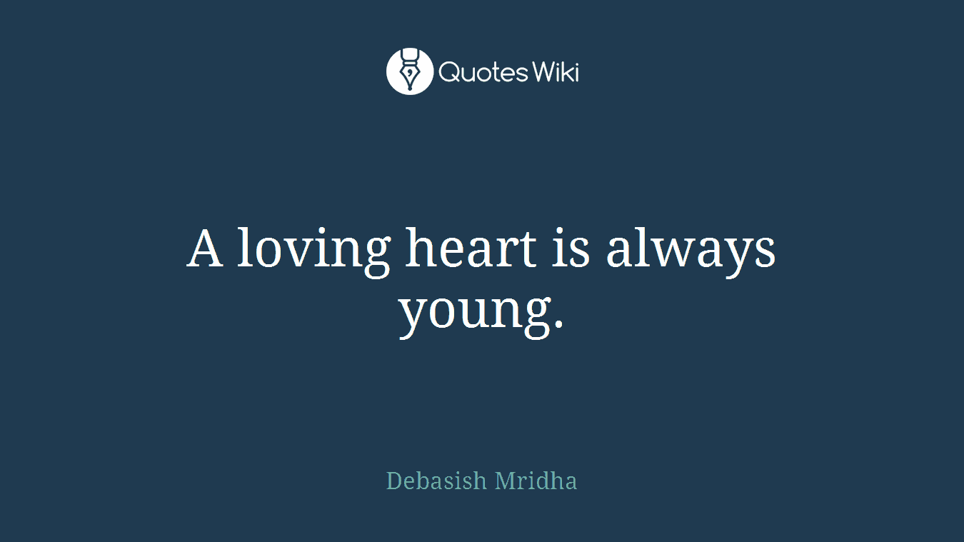 A loving heart is always young.