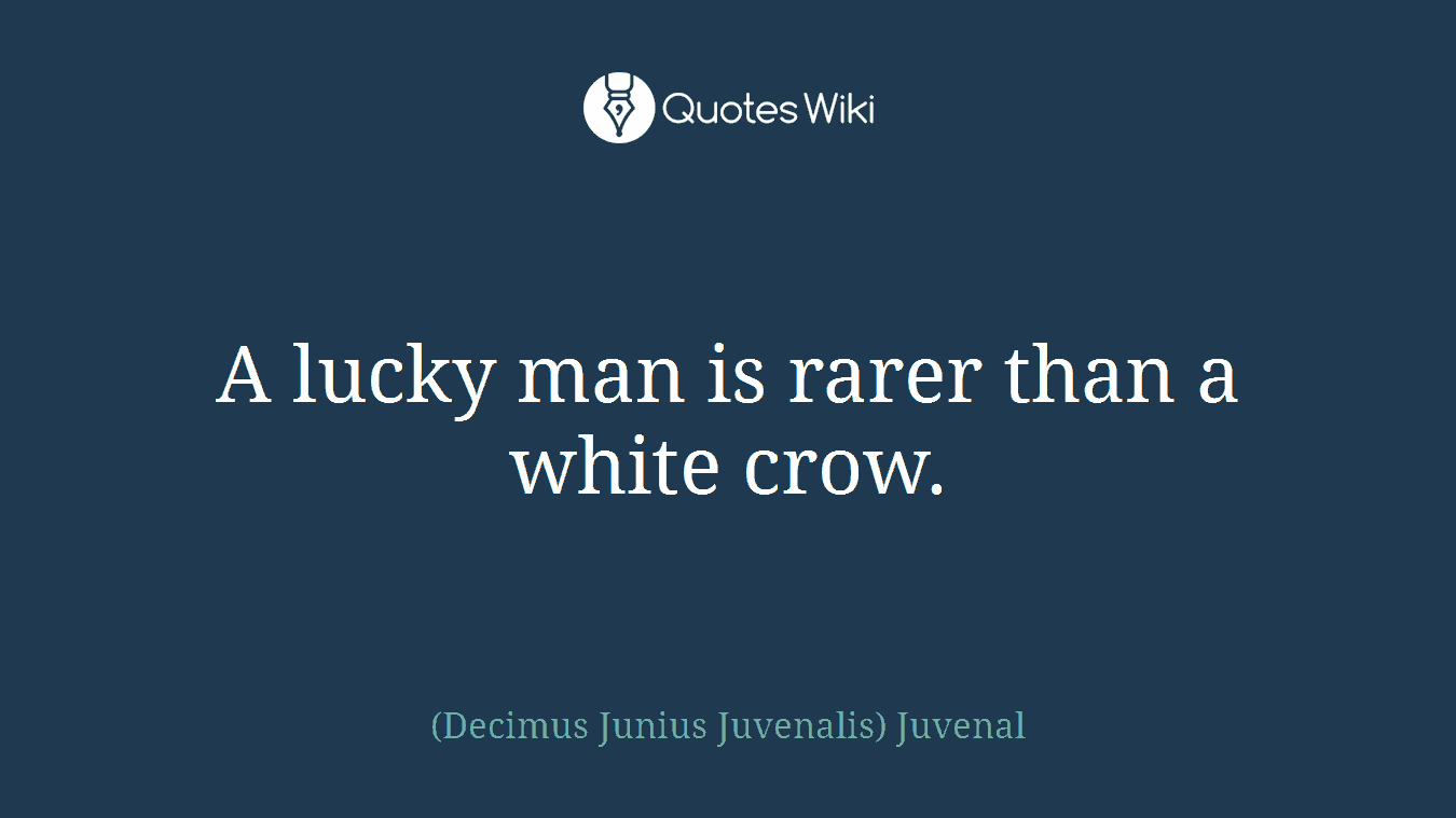 A lucky man is rarer than a white crow.