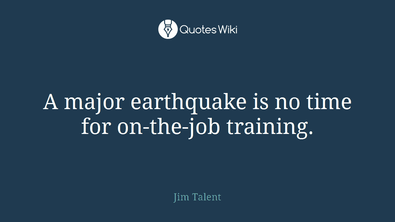 A major earthquake is no time for on-the-job training.