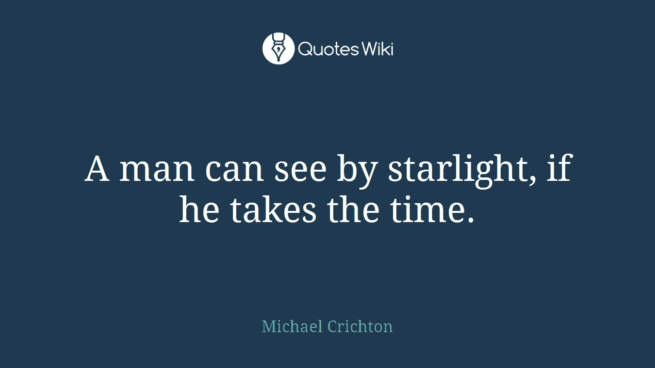 A man can see by starlight, if he takes the time.