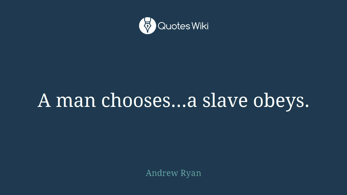 A man chooses...a slave obeys.