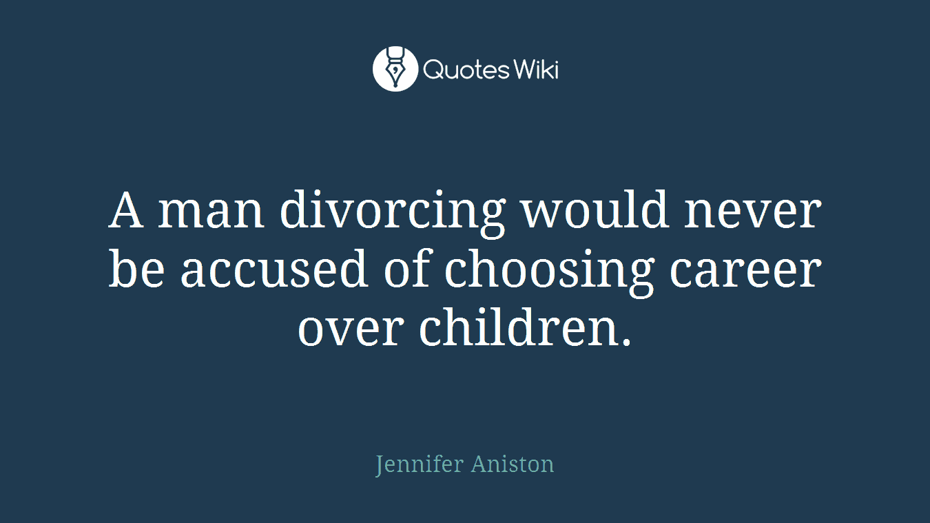 A man divorcing would never be accused of choosing career over children.