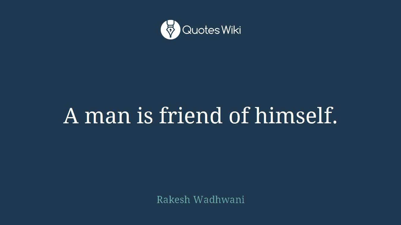 A man is friend of himself.