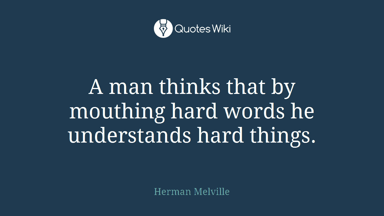 A man thinks that by mouthing hard words he understands hard things.