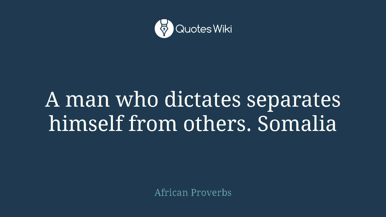 A man who dictates separates himself from others. Somalia
