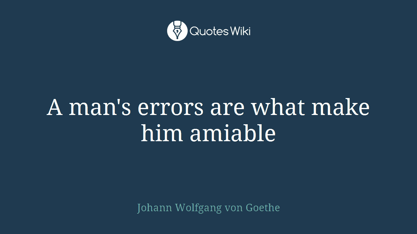A man's errors are what make him amiable