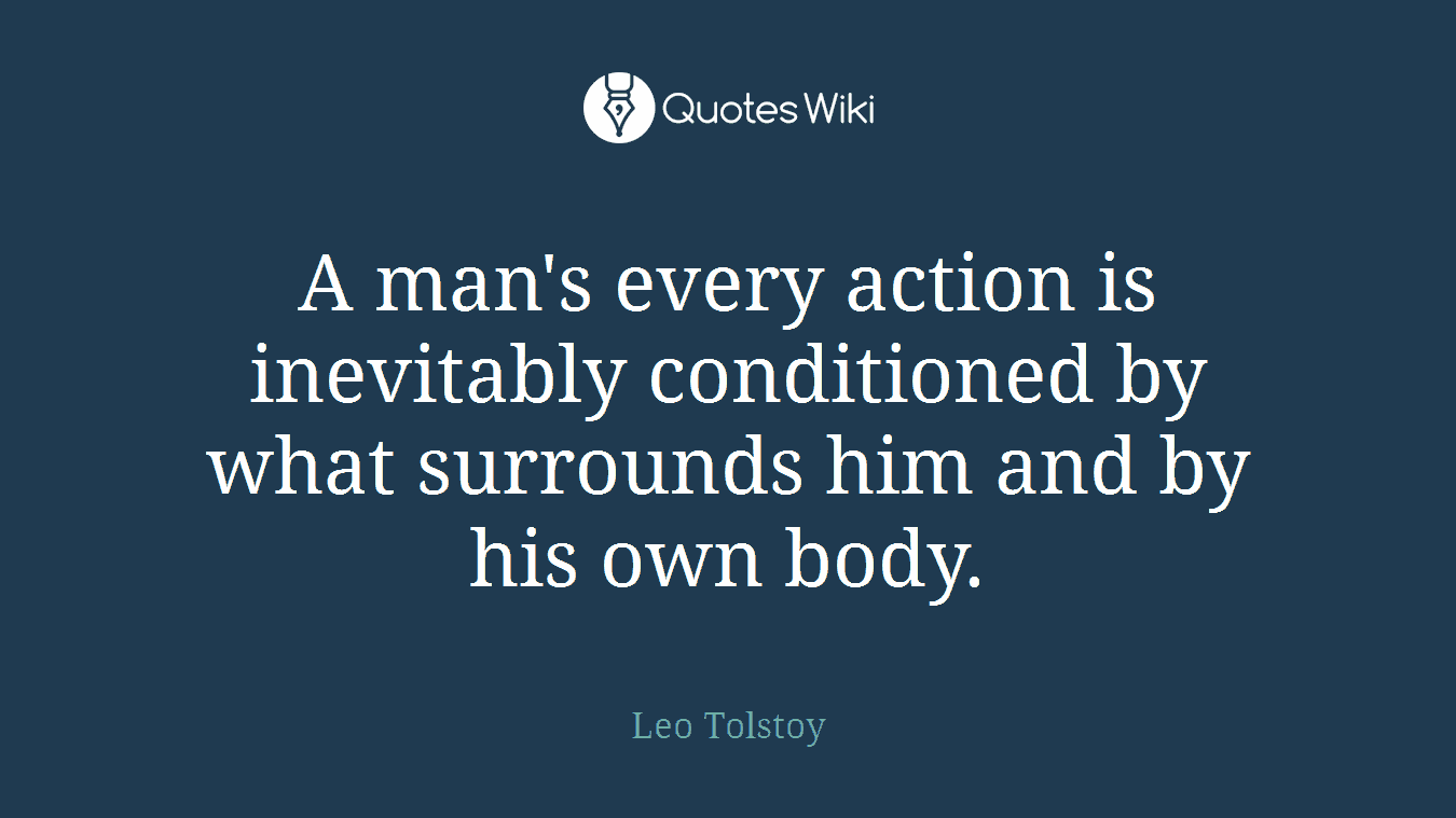 A man's every action is inevitably conditioned by what surrounds him and by his own body.