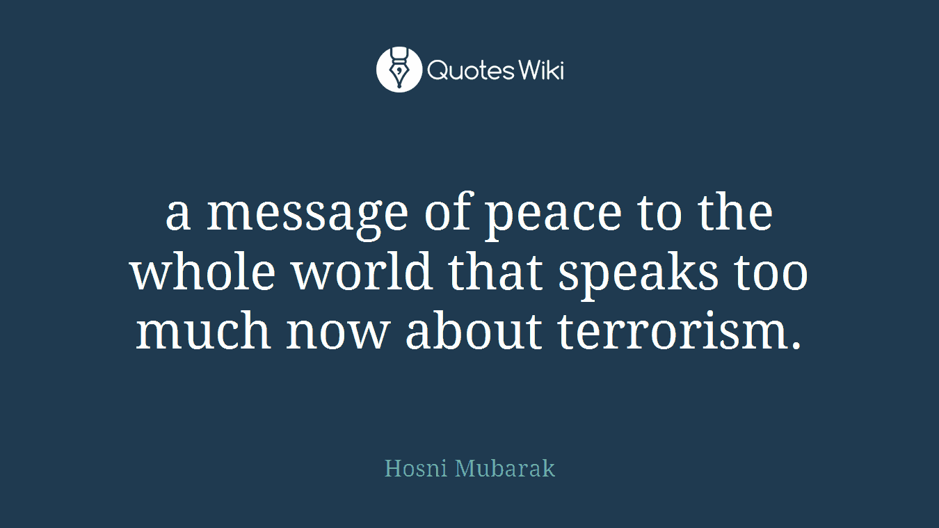 a message of peace to the whole world that speaks too much now about terrorism.