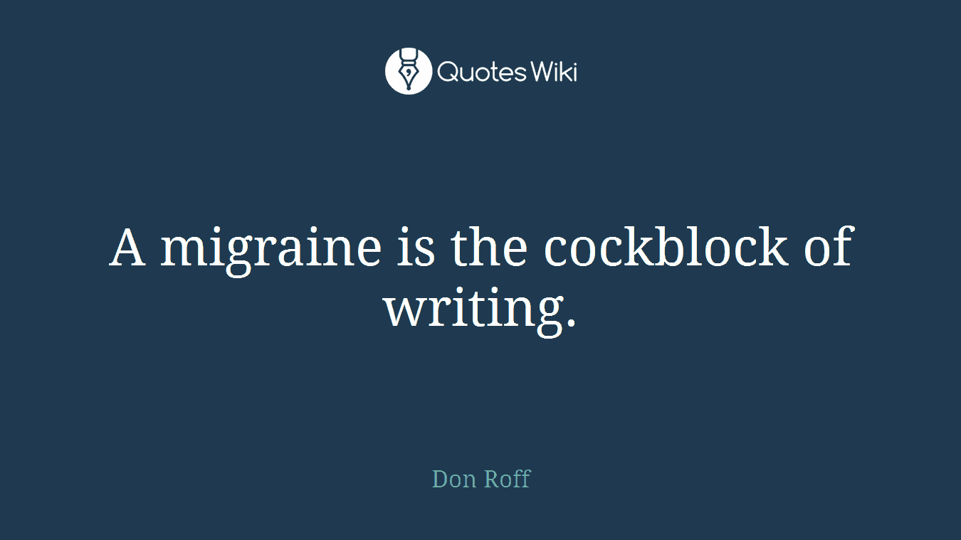 A migraine is the cockblock of writing.