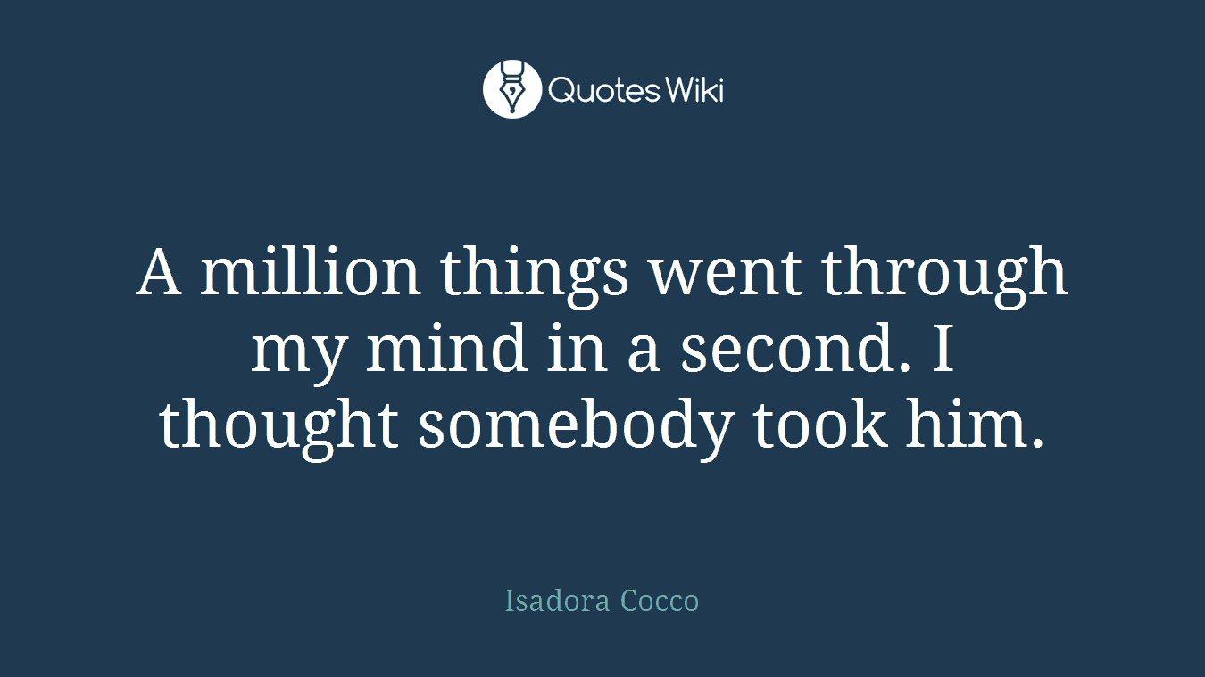 A million things went through my mind in a second. I thought somebody took him.