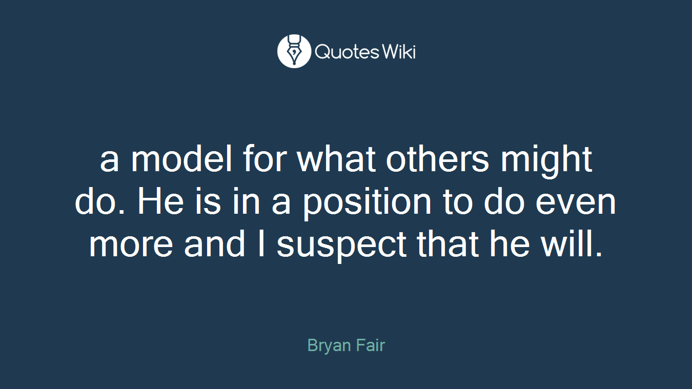 a model for what others might do. He is in a position to do even more and I suspect that he will.