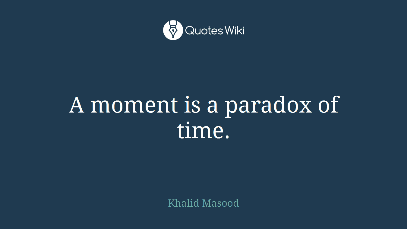 A moment is a paradox of time.