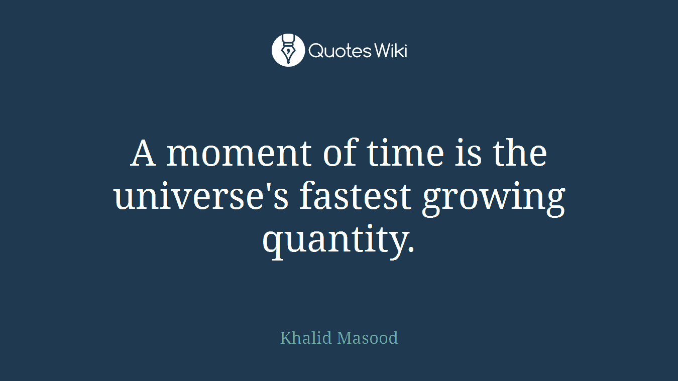 A moment of time is the universe's fastest growing quantity.