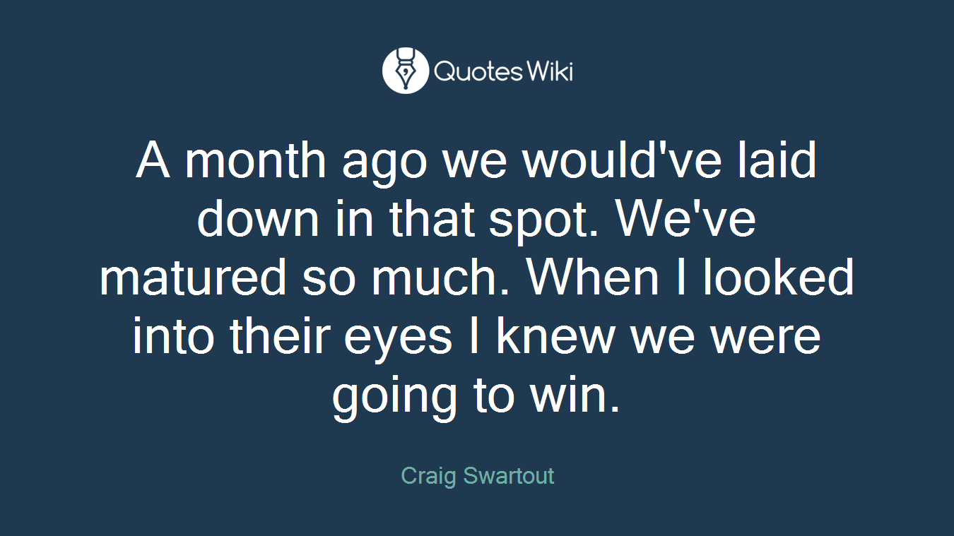A month ago we would've laid down in that spot. We've matured so much. When I looked into their eyes I knew we were going to win.