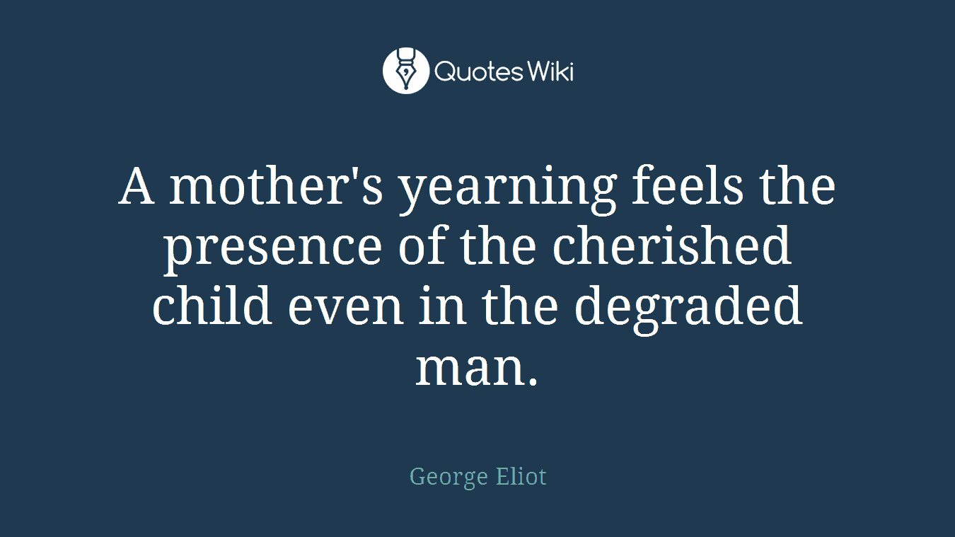 A mother's yearning feels the presence of the cherished child even in the degraded man.
