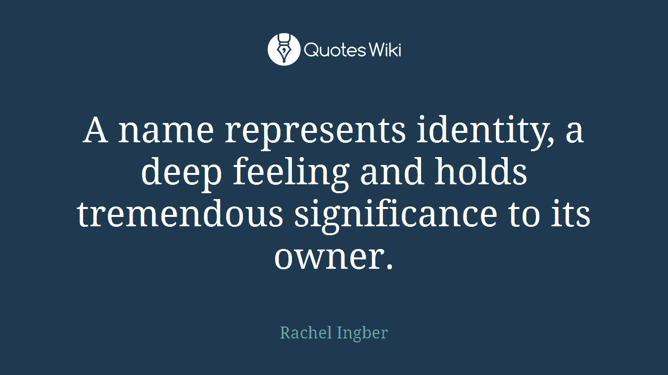 A name represents identity, a deep feeling and holds tremendous significance to its owner.