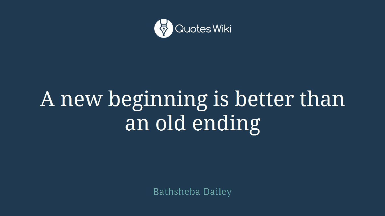 A new beginning is better than an old ending