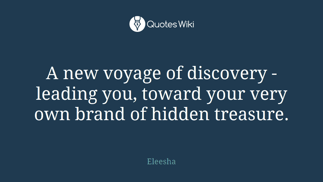 A new voyage of discovery - leading you, toward your very own brand of hidden treasure.