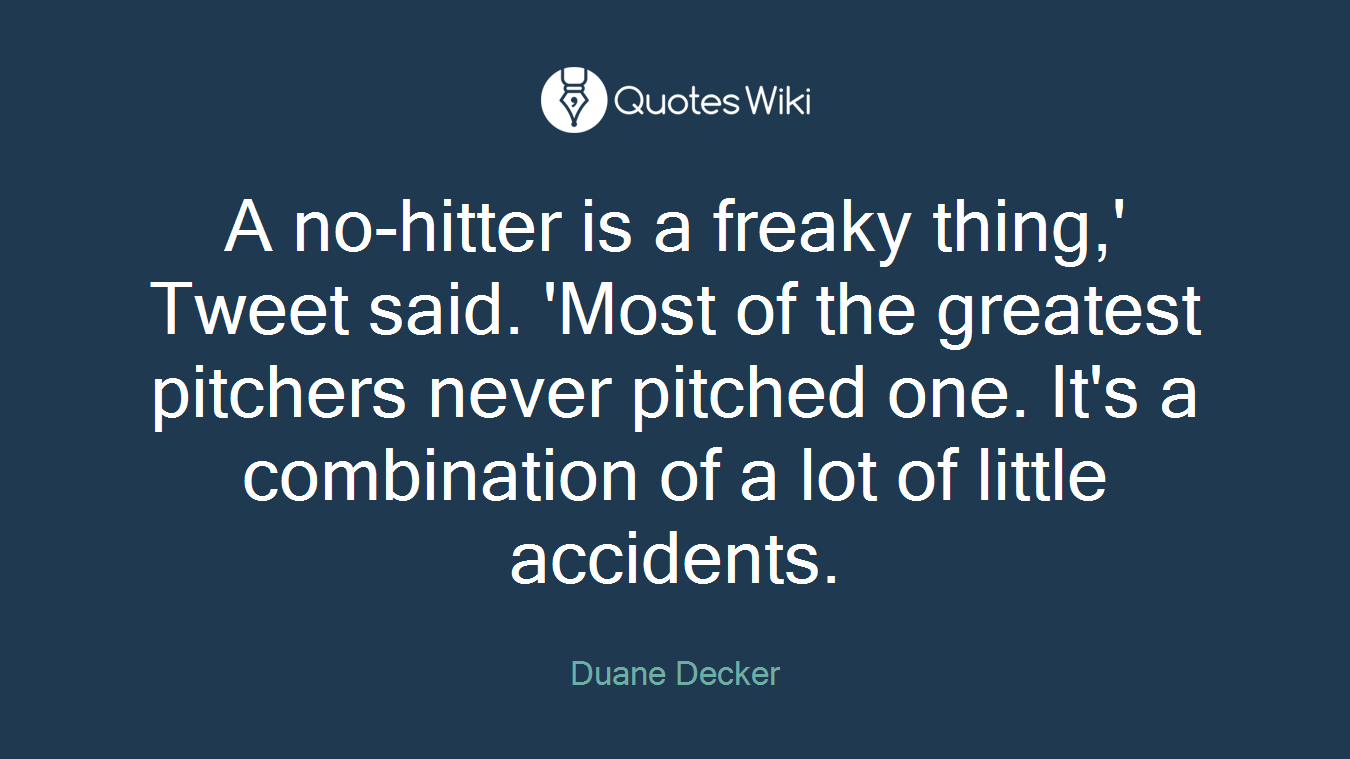A no-hitter is a freaky thing,' Tweet said. 'Most of the greatest pitchers never pitched one. It's a combination of a lot of little accidents.