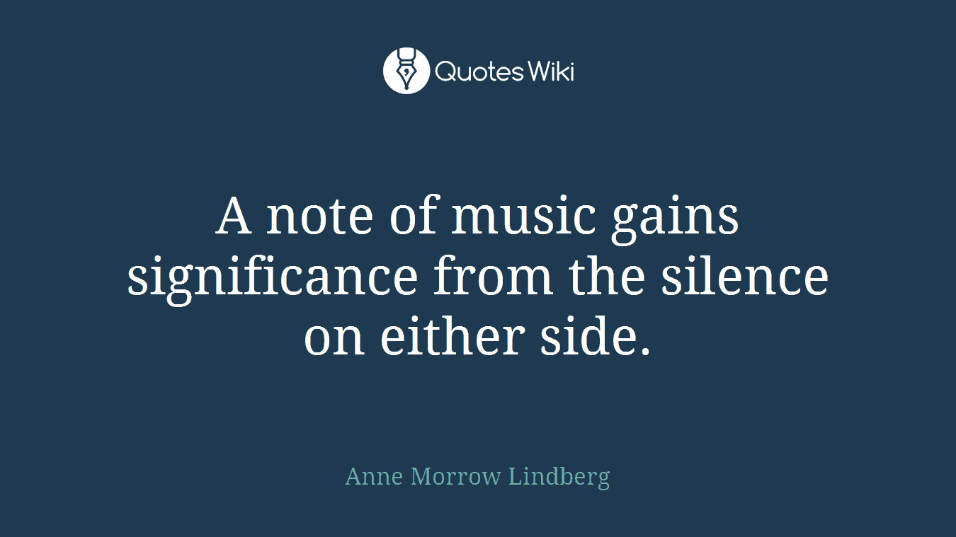 A note of music gains significance from the silence on either side.