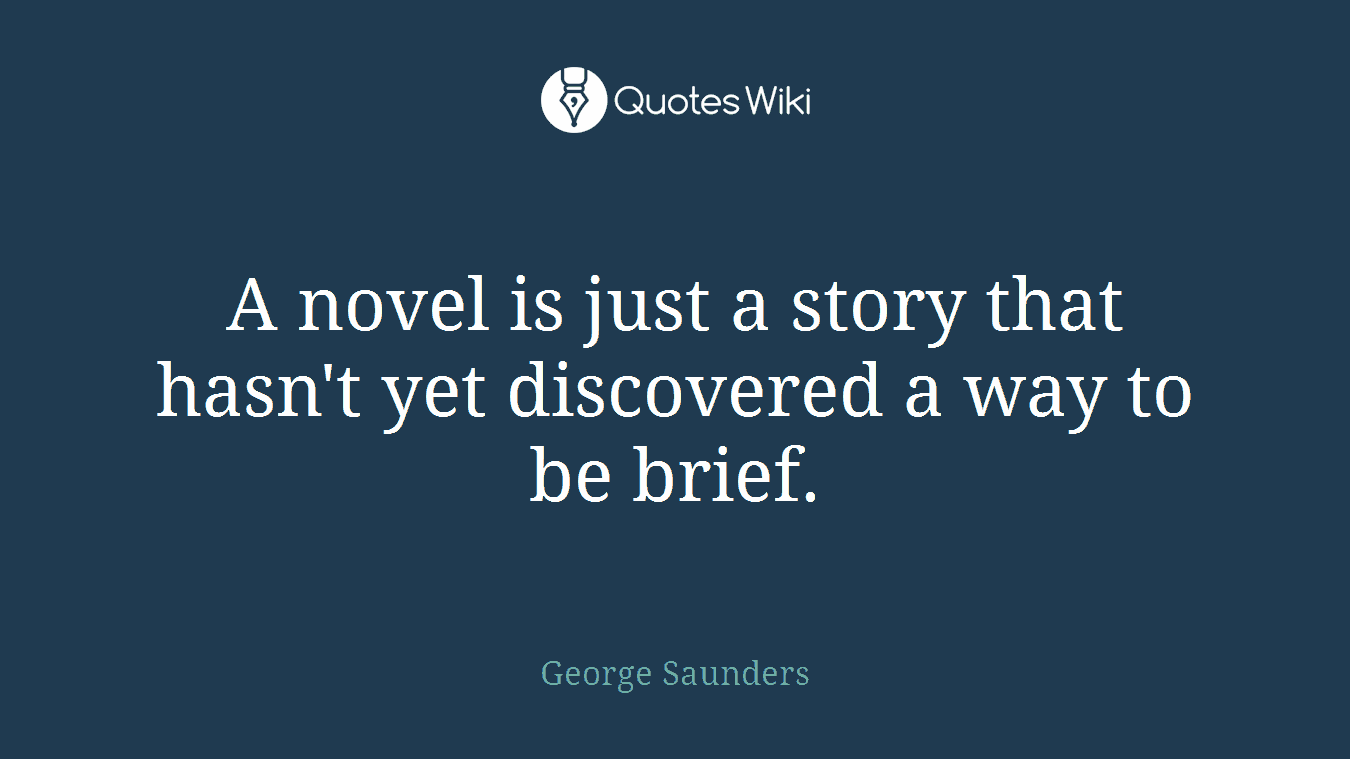 A novel is just a story that hasn't yet discovered a way to be brief.