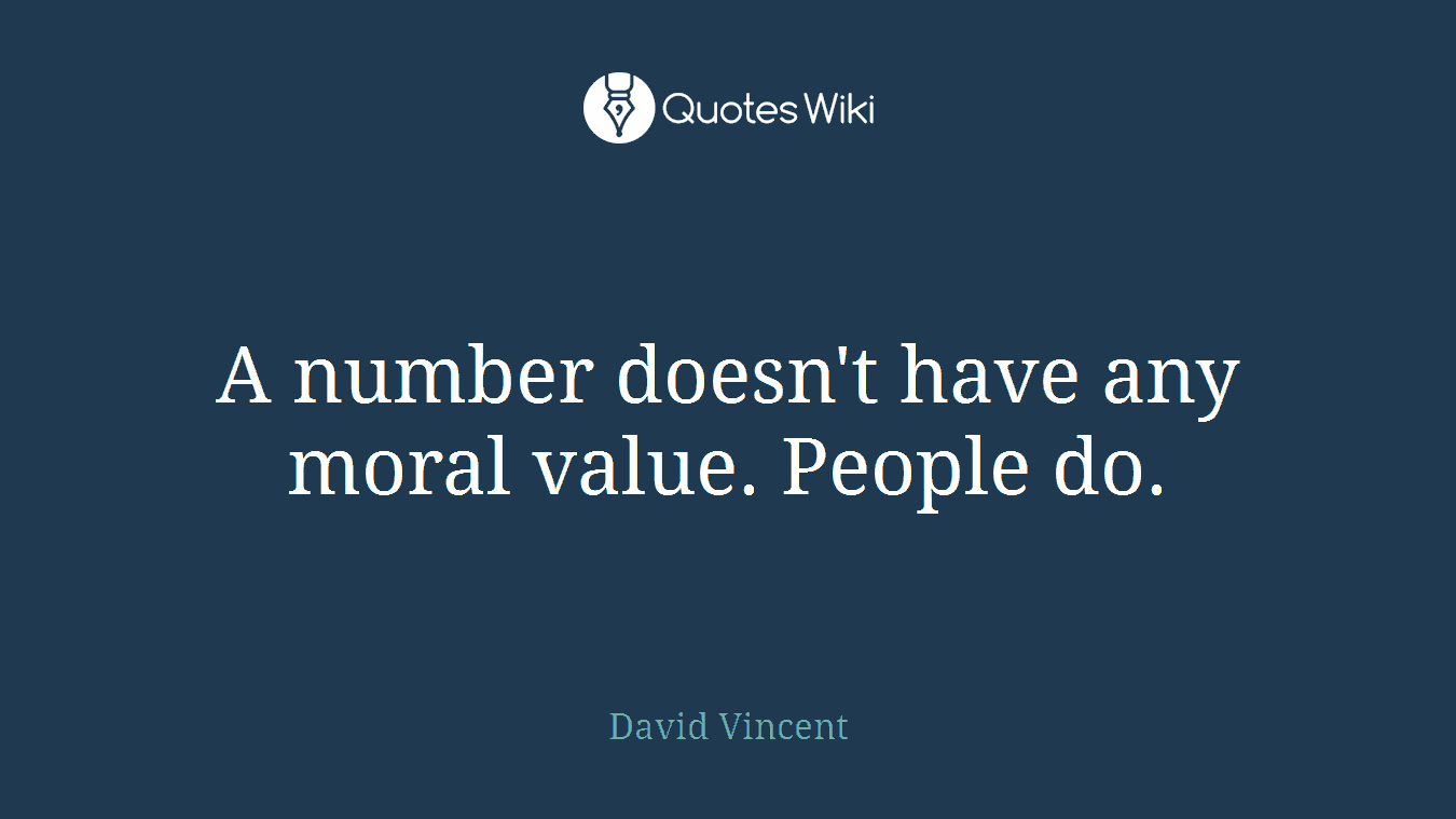A number doesn't have any moral value. People do.