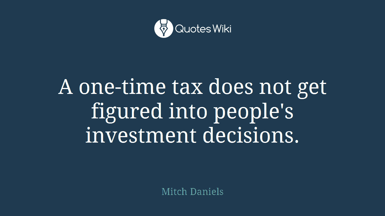 A one-time tax does not get figured into people's investment decisions.