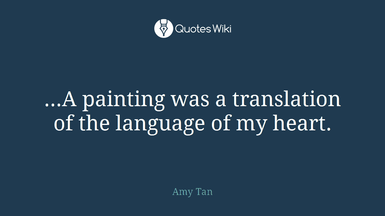 ...A painting was a translation of the language of my heart.