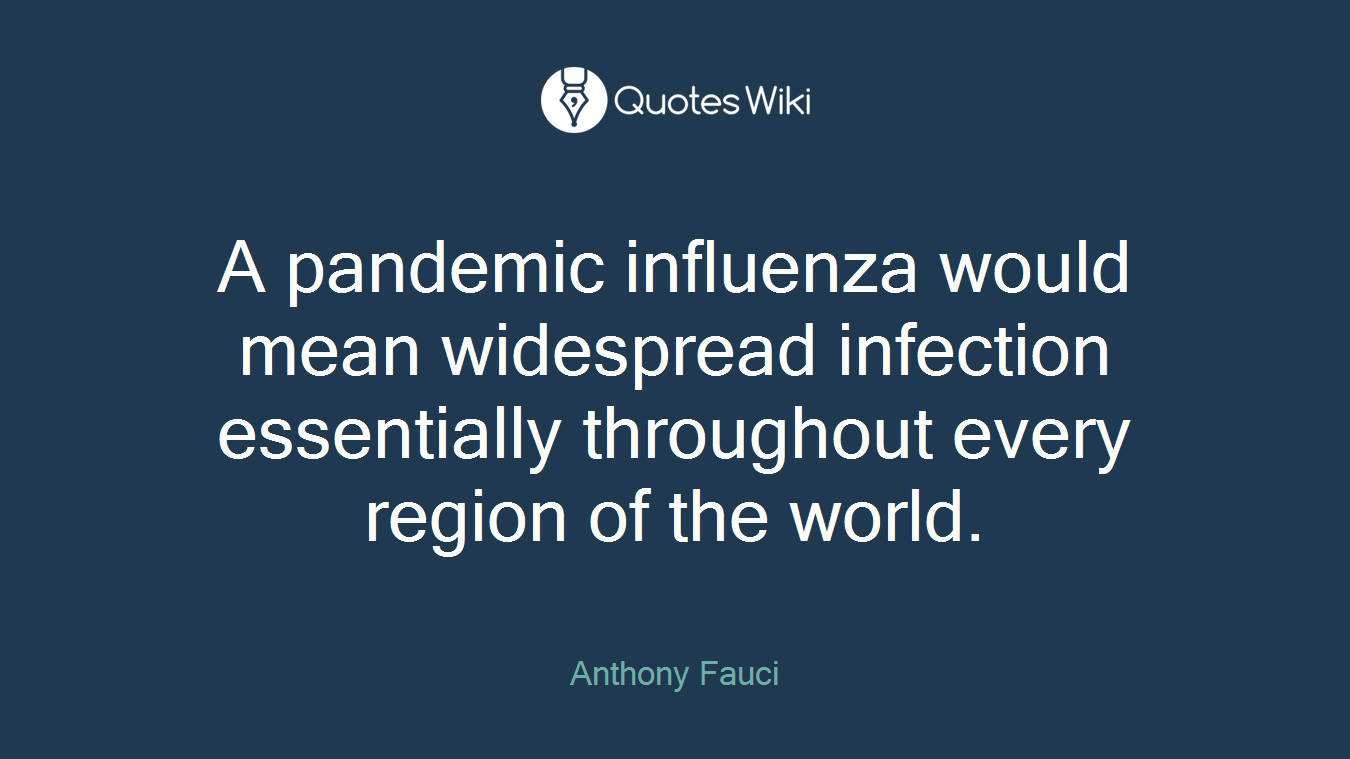 A pandemic influenza would mean widespread infection essentially throughout every region of the world.