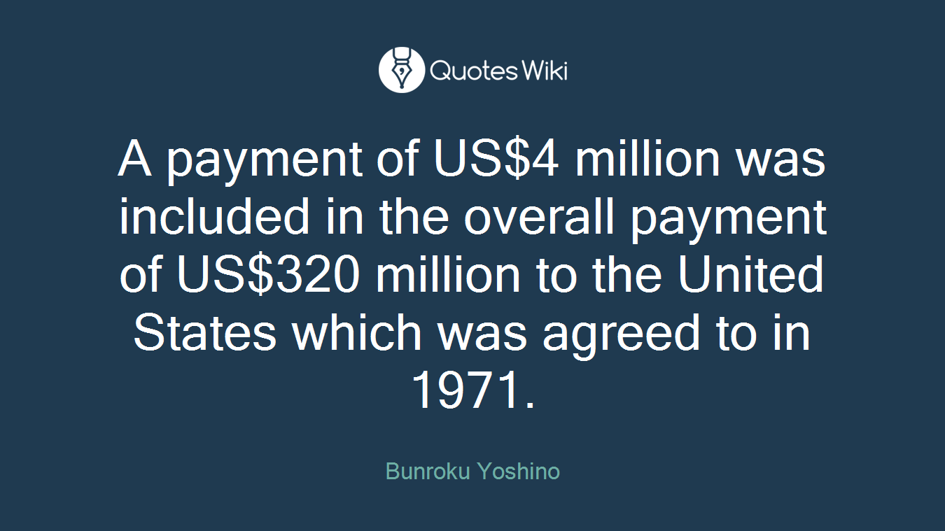 A payment of US$4 million was included in the overall payment of US$320 million to the United States which was agreed to in 1971.