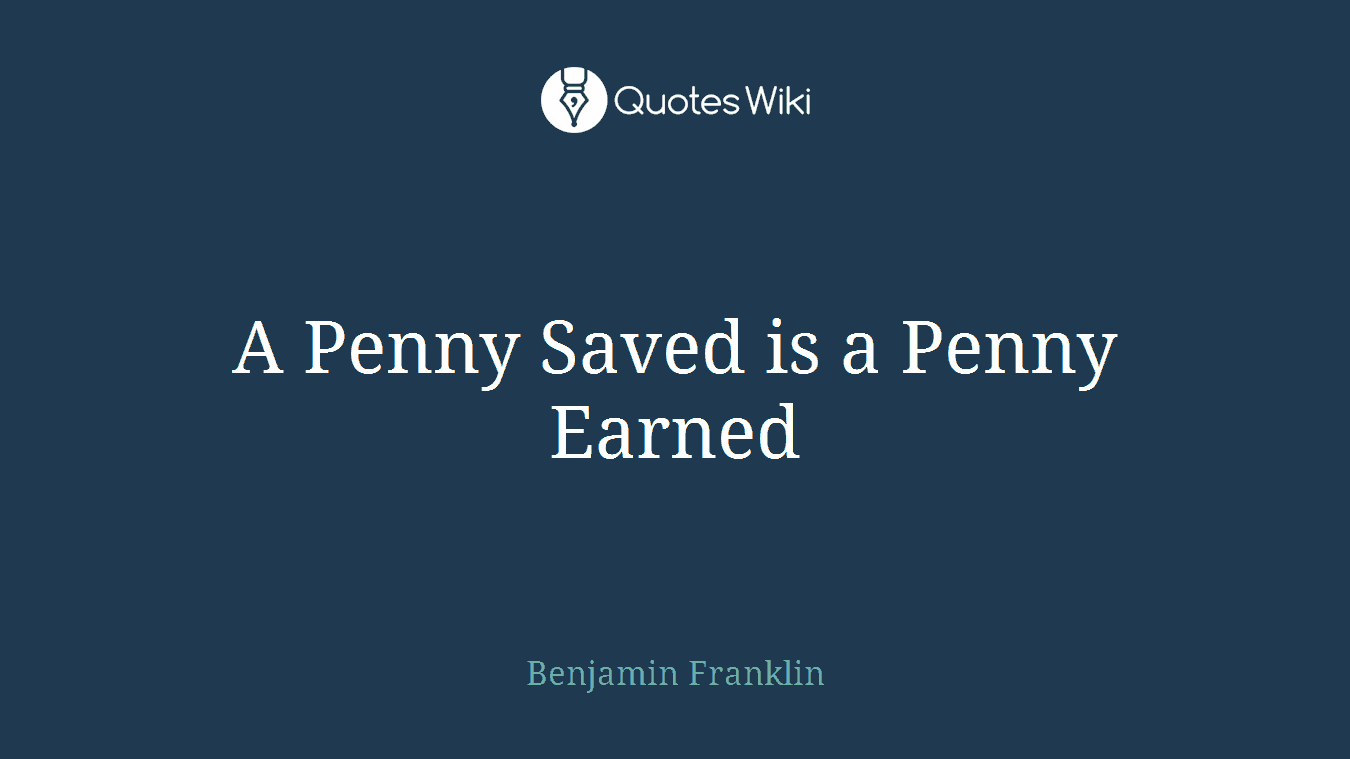A Penny Saved is a Penny Earned