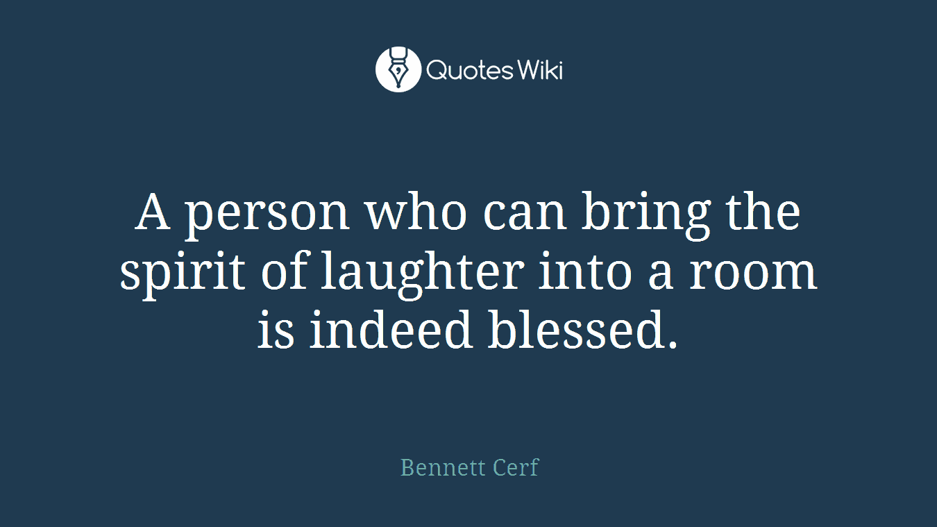 A person who can bring the spirit of laughter into a room is indeed blessed.