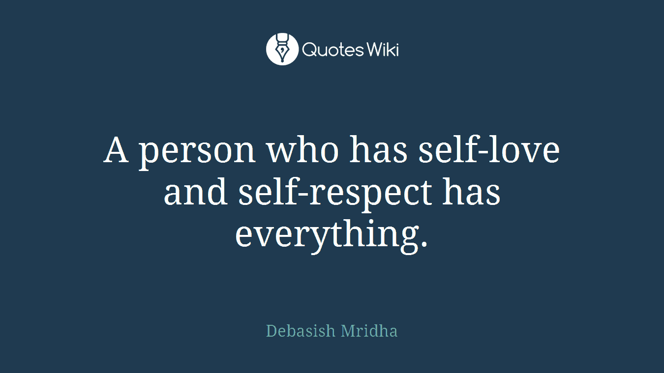 A person who has self-love and self-respect has everything.