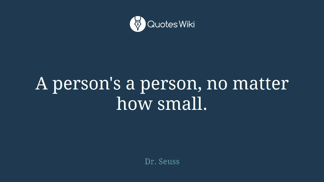 A person's a person, no matter how small.