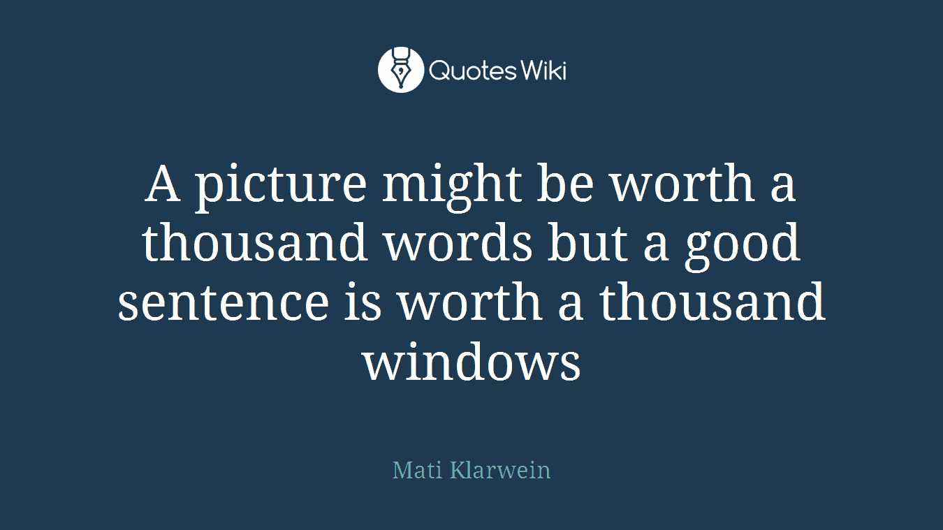 A picture might be worth a thousand words but a good sentence is worth a thousand windows