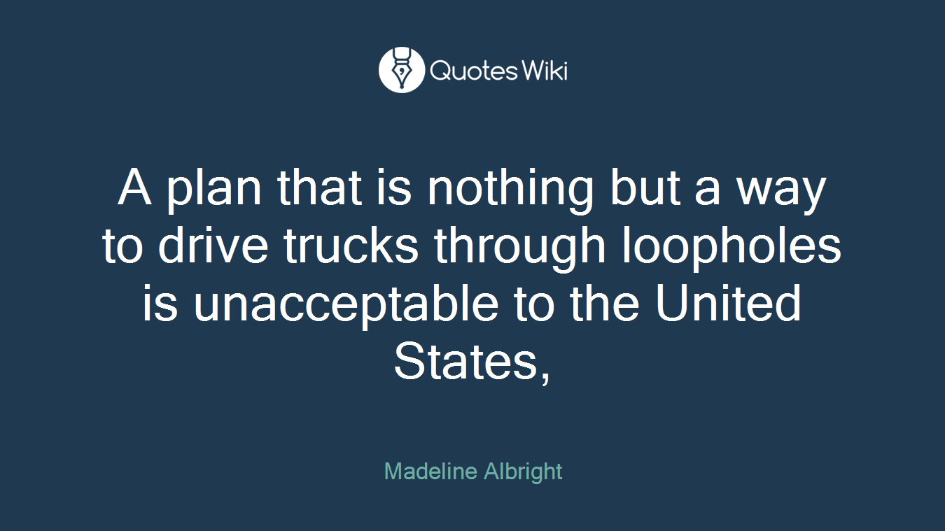 A plan that is nothing but a way to drive trucks through loopholes is unacceptable to the United States,