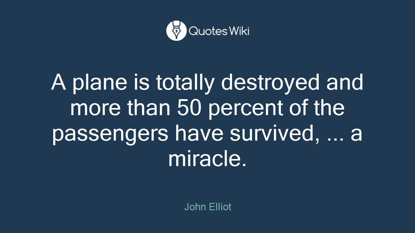 A plane is totally destroyed and more than 50 percent of the passengers have survived, ... a miracle.