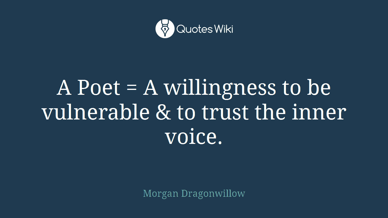 A Poet = A willingness to be vulnerable & to trust the inner voice.