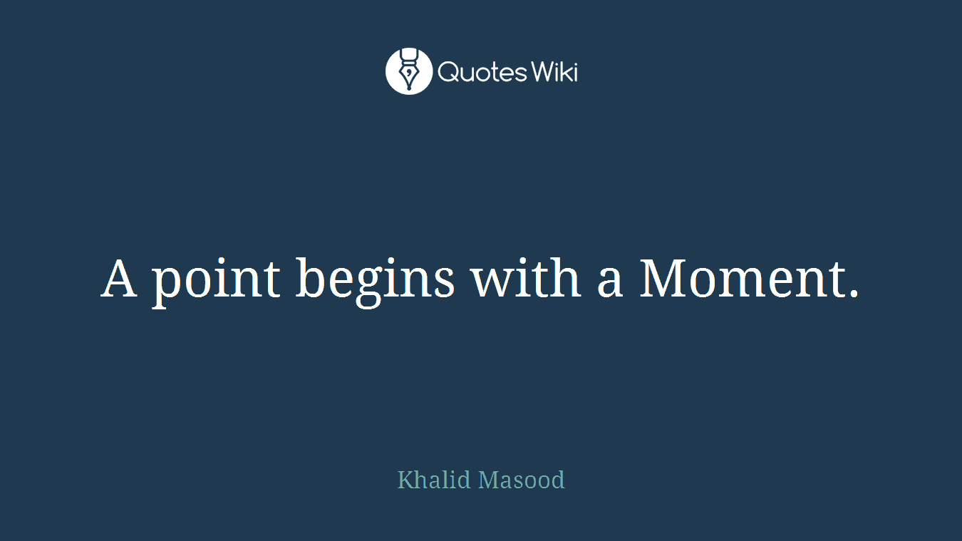 A point begins with a Moment.