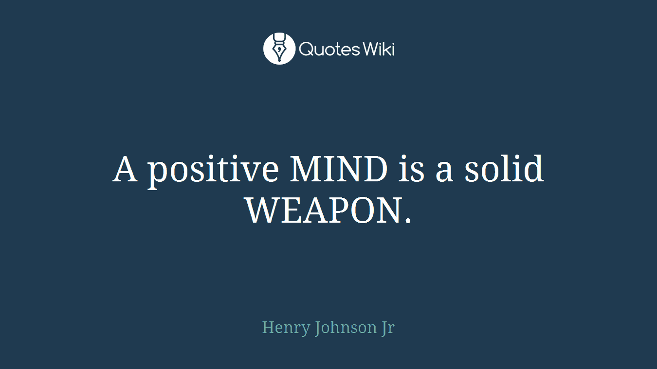 A positive MIND is a solid WEAPON.