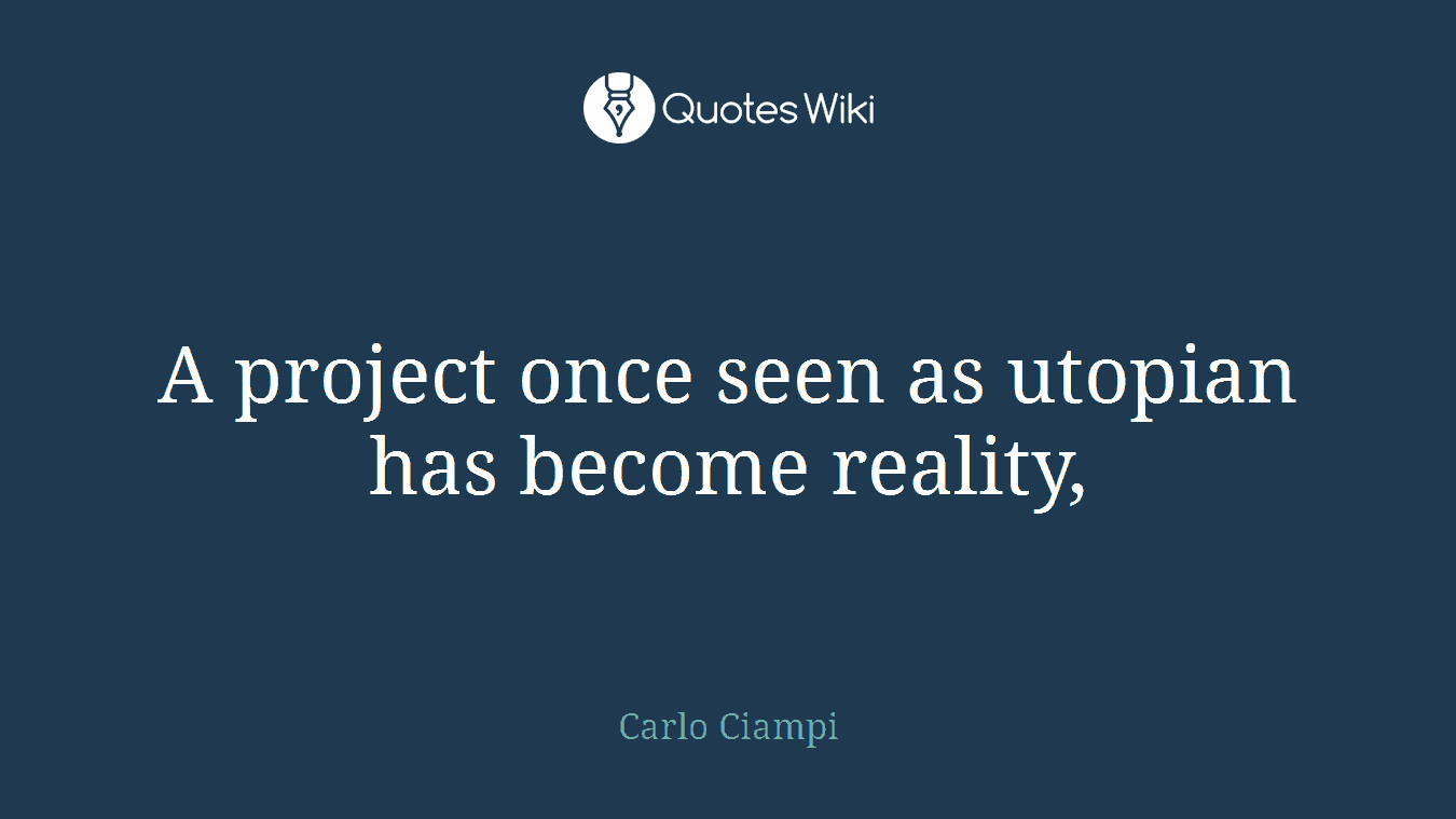A project once seen as utopian has become reality,