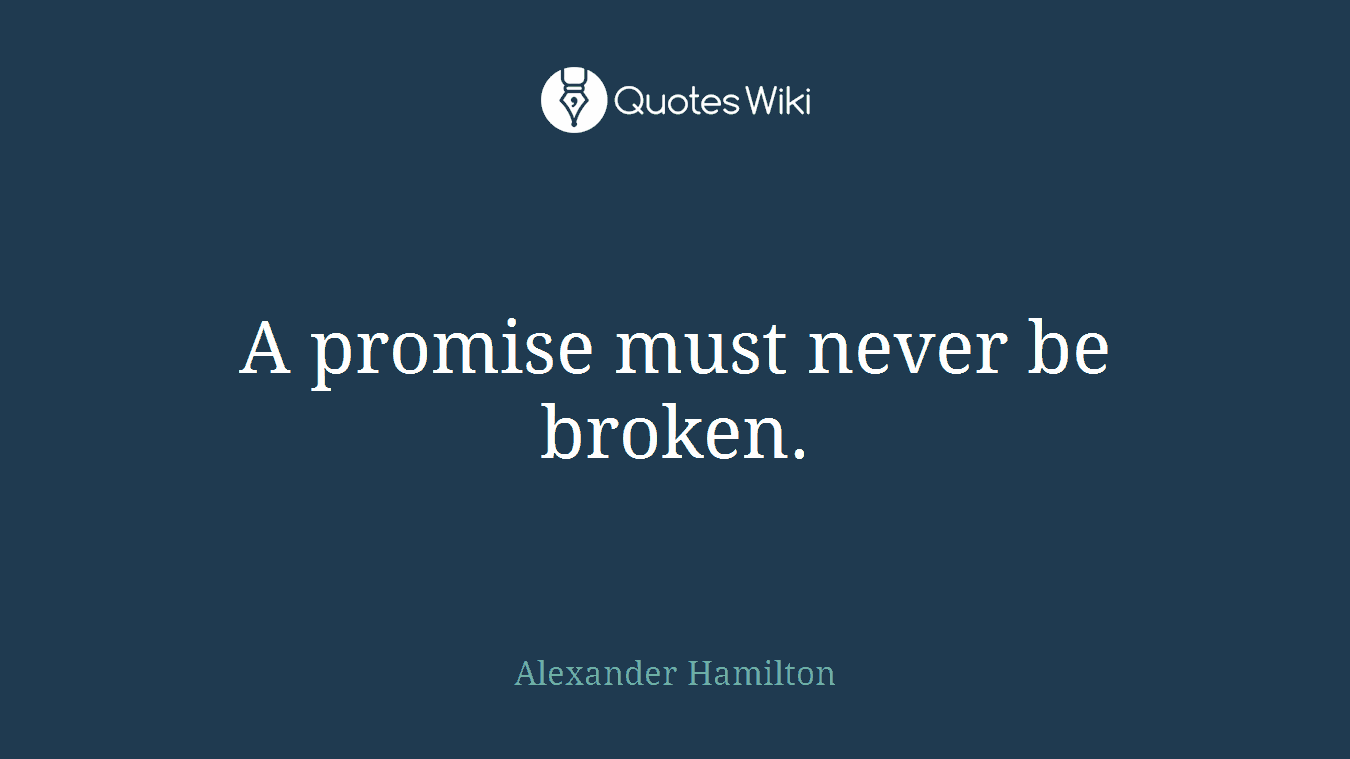 A promise must never be broken.
