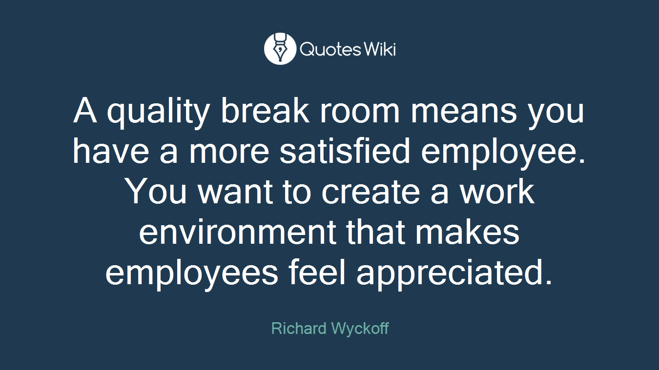 A quality break room means you have a more satisfied employee. You want to create a work environment that makes employees feel appreciated.